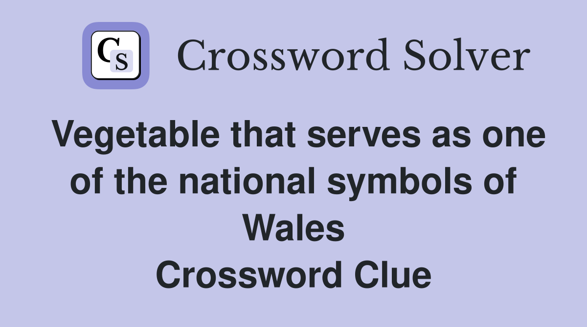 Vegetable that serves as one of the national symbols of Wales Crossword Clue