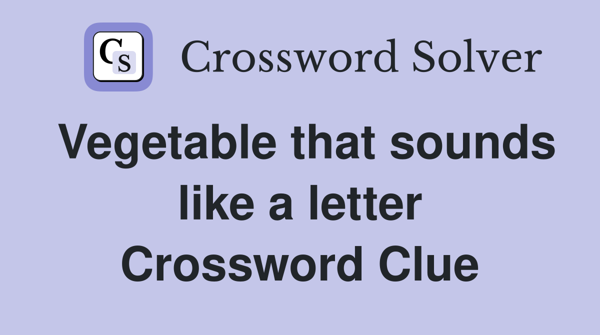 Vegetable that sounds like a letter Crossword Clue