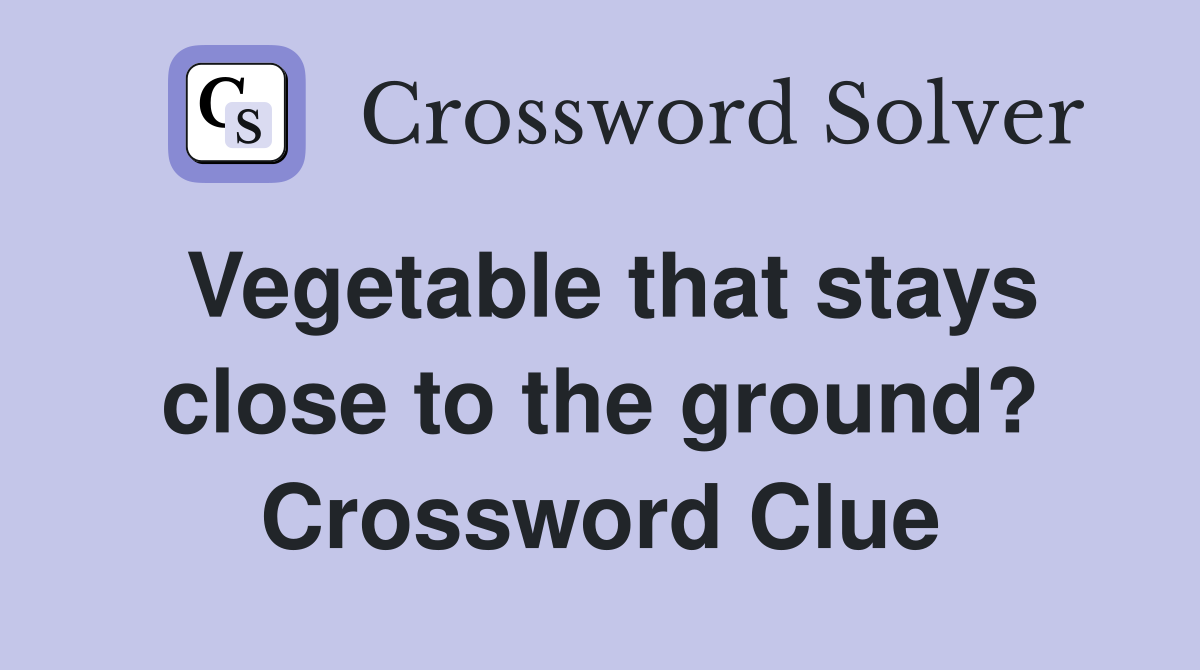 Vegetable that stays close to the ground? Crossword Clue