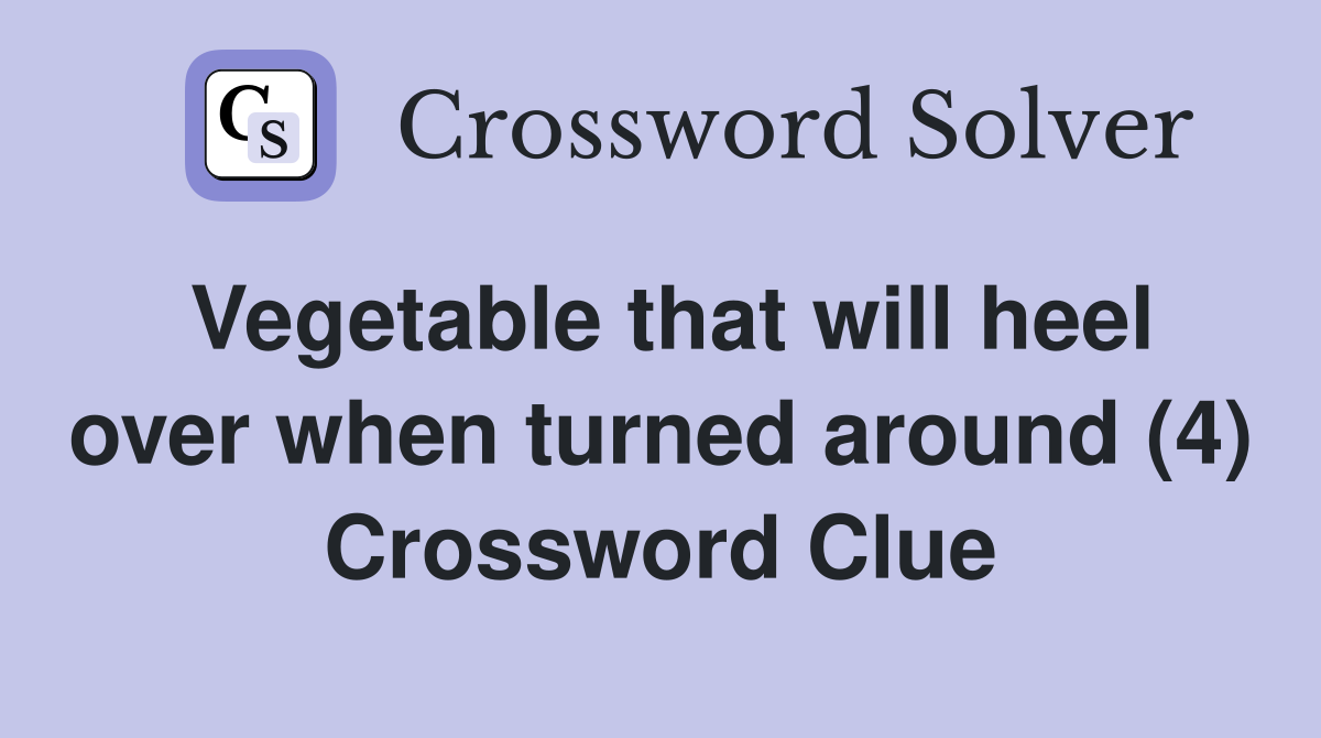 Vegetable that will heel over when turned around (4) Crossword Clue