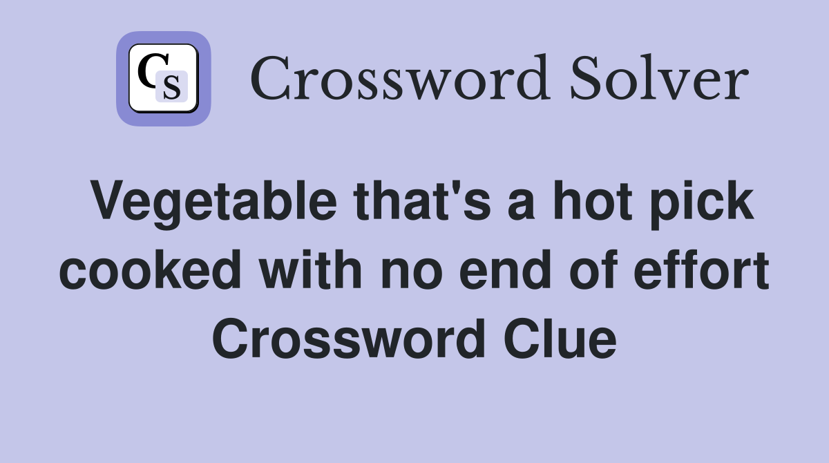 Vegetable that's a hot pick cooked with no end of effort Crossword Clue