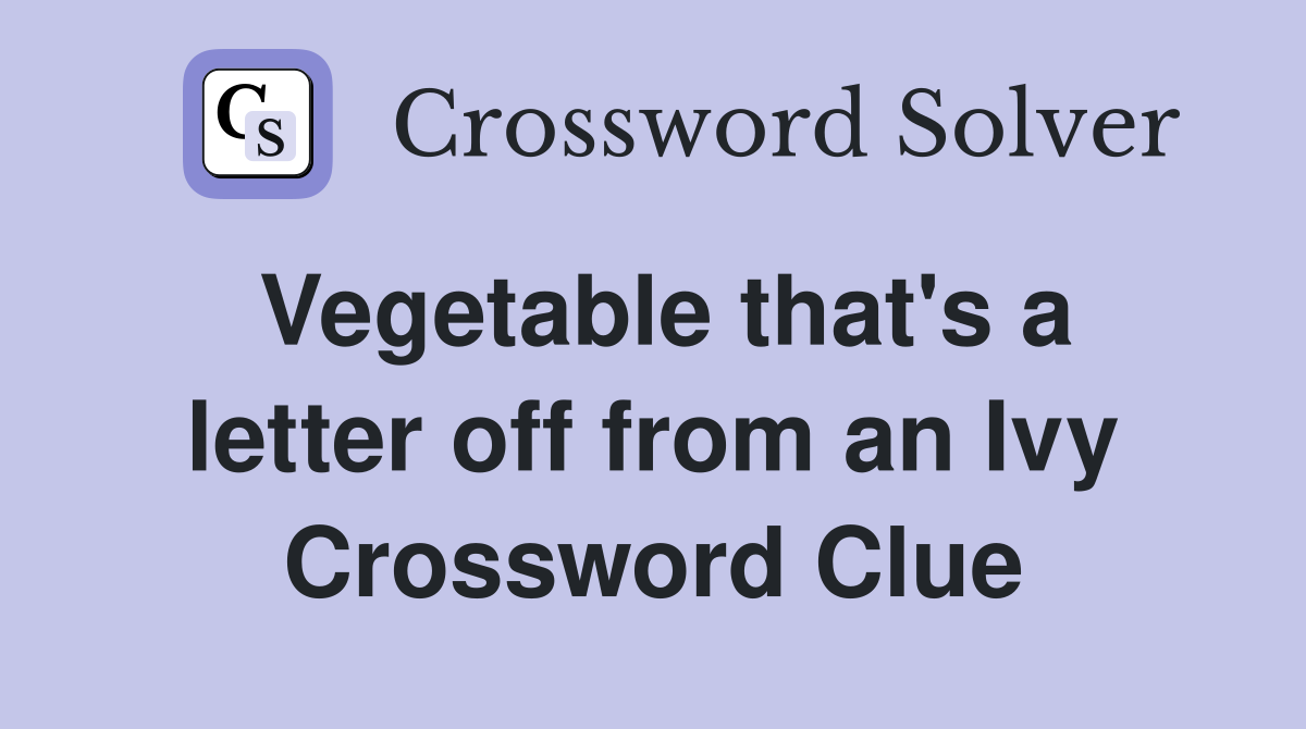 Vegetable that's a letter off from an Ivy Crossword Clue