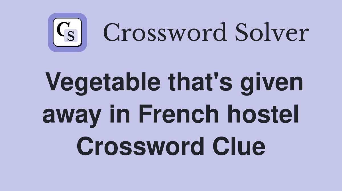 Vegetable that's given away in French hostel Crossword Clue