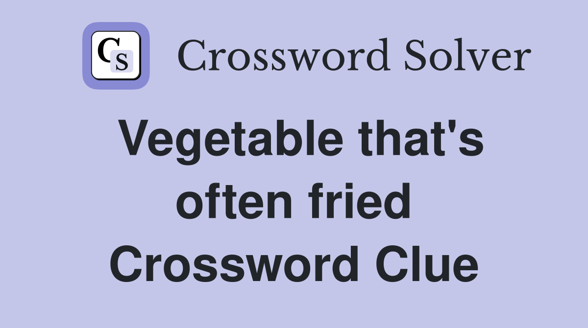 Vegetable that's often fried Crossword Clue