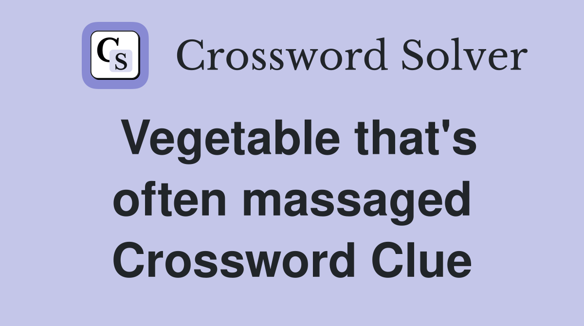 Vegetable that's often massaged Crossword Clue