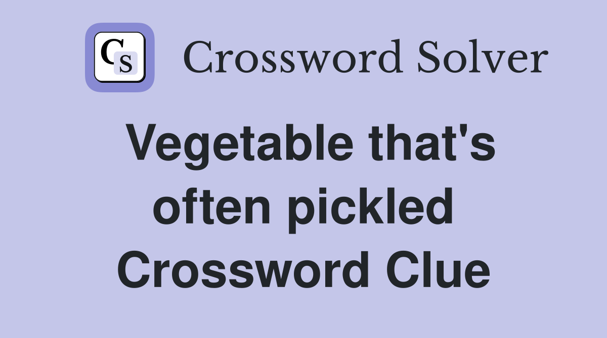 Vegetable that's often pickled Crossword Clue
