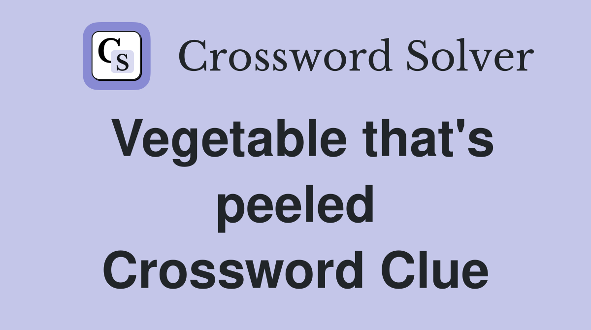 Vegetable that's peeled Crossword Clue