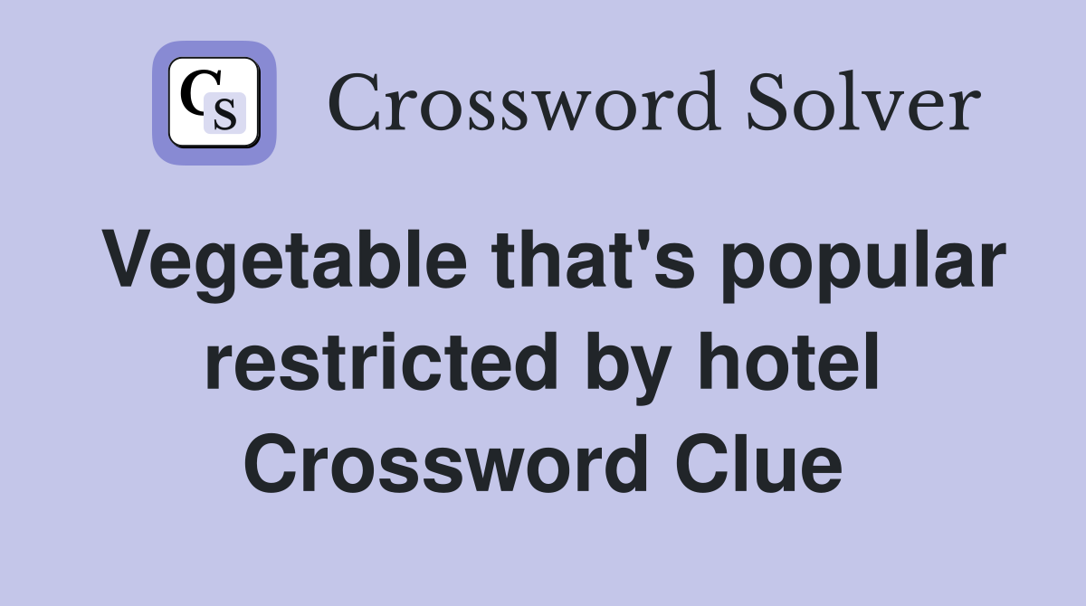 Vegetable that's popular restricted by hotel Crossword Clue