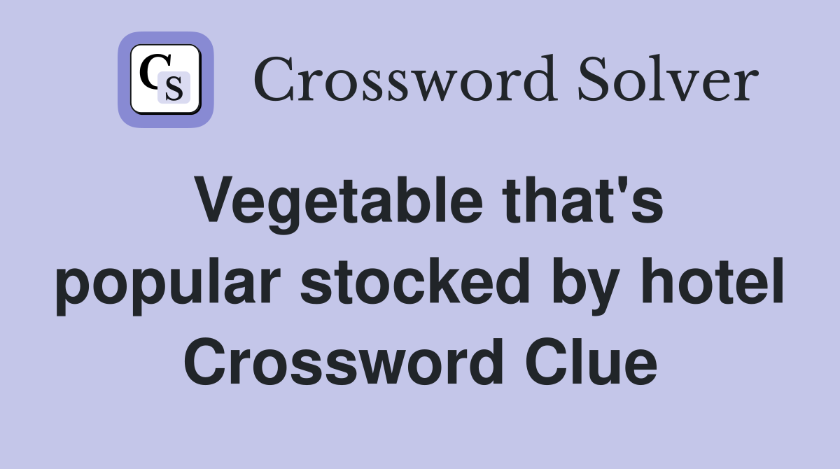 Vegetable that's popular stocked by hotel Crossword Clue
