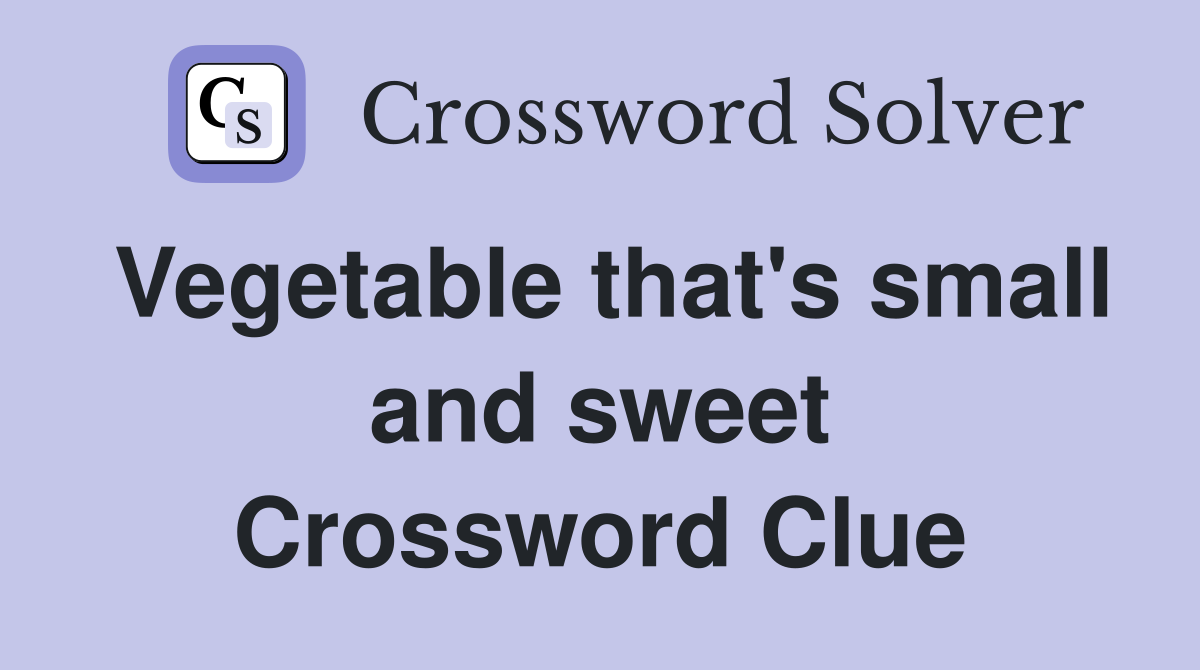 Vegetable that's small and sweet Crossword Clue