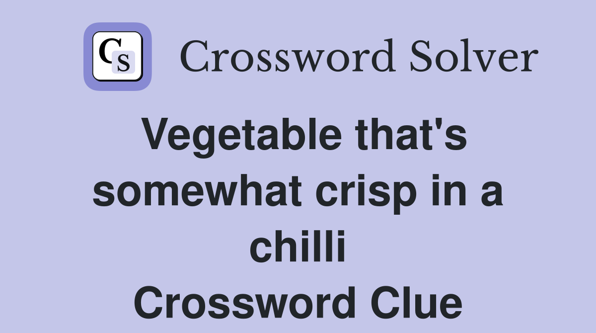 Vegetable that's somewhat crisp in a chilli Crossword Clue