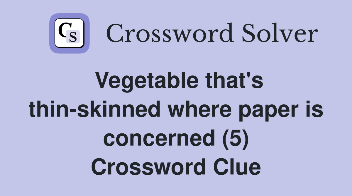 Vegetable that's thin-skinned where paper is concerned (5) Crossword Clue