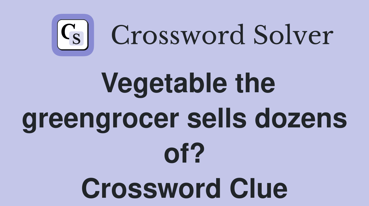 Vegetable the greengrocer sells dozens of? Crossword Clue