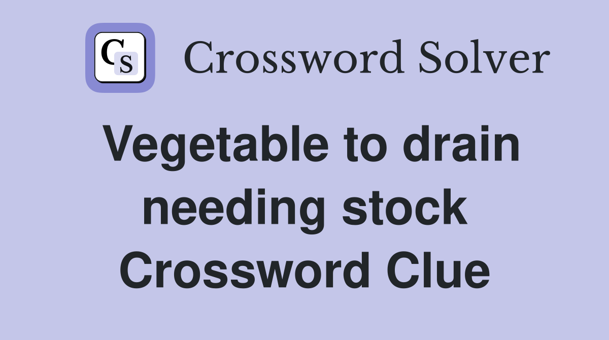 Vegetable to drain needing stock Crossword Clue