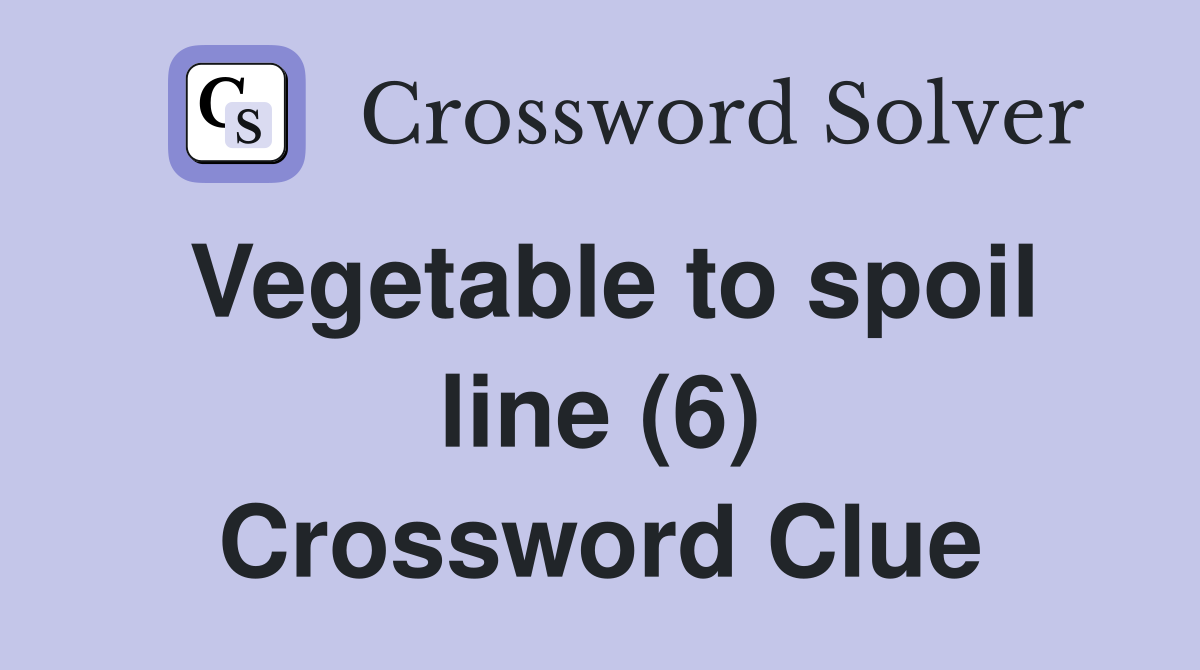 Vegetable to spoil line (6) Crossword Clue