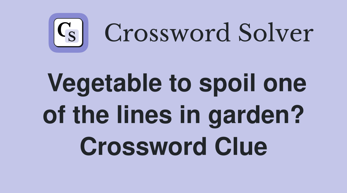 Vegetable to spoil one of the lines in garden? Crossword Clue