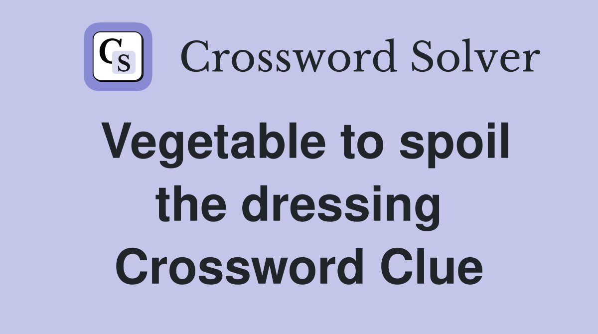 Vegetable to spoil the dressing Crossword Clue