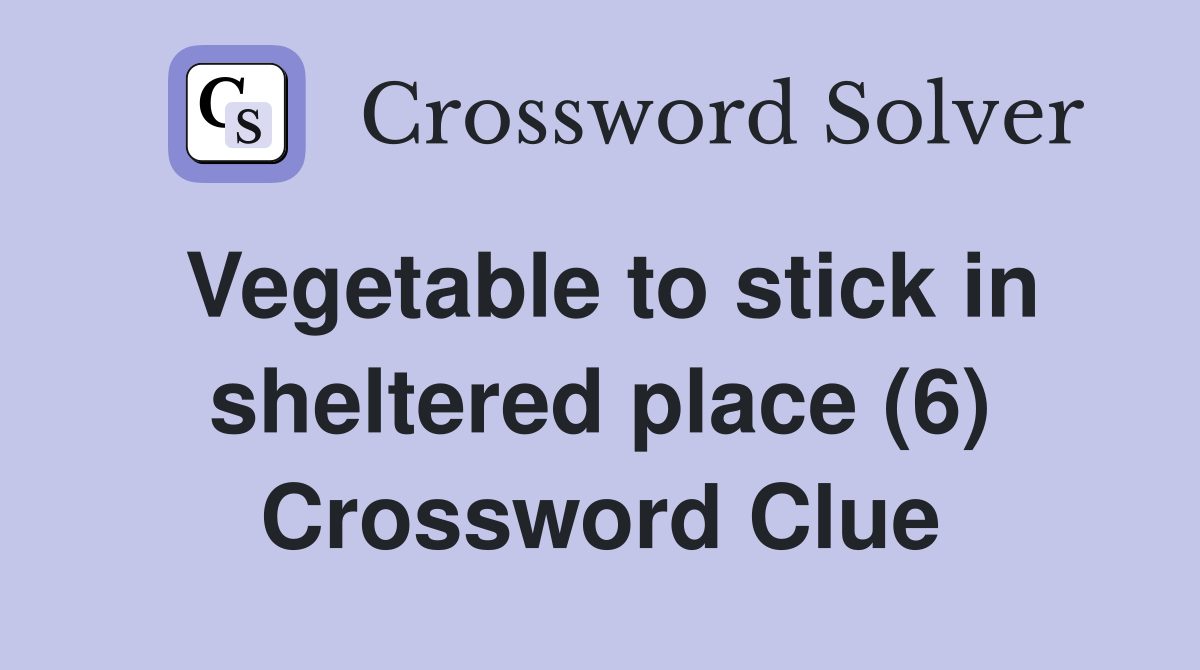 Vegetable to stick in sheltered place (6) Crossword Clue