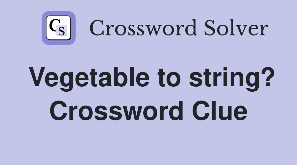 Vegetable to string? Crossword Clue