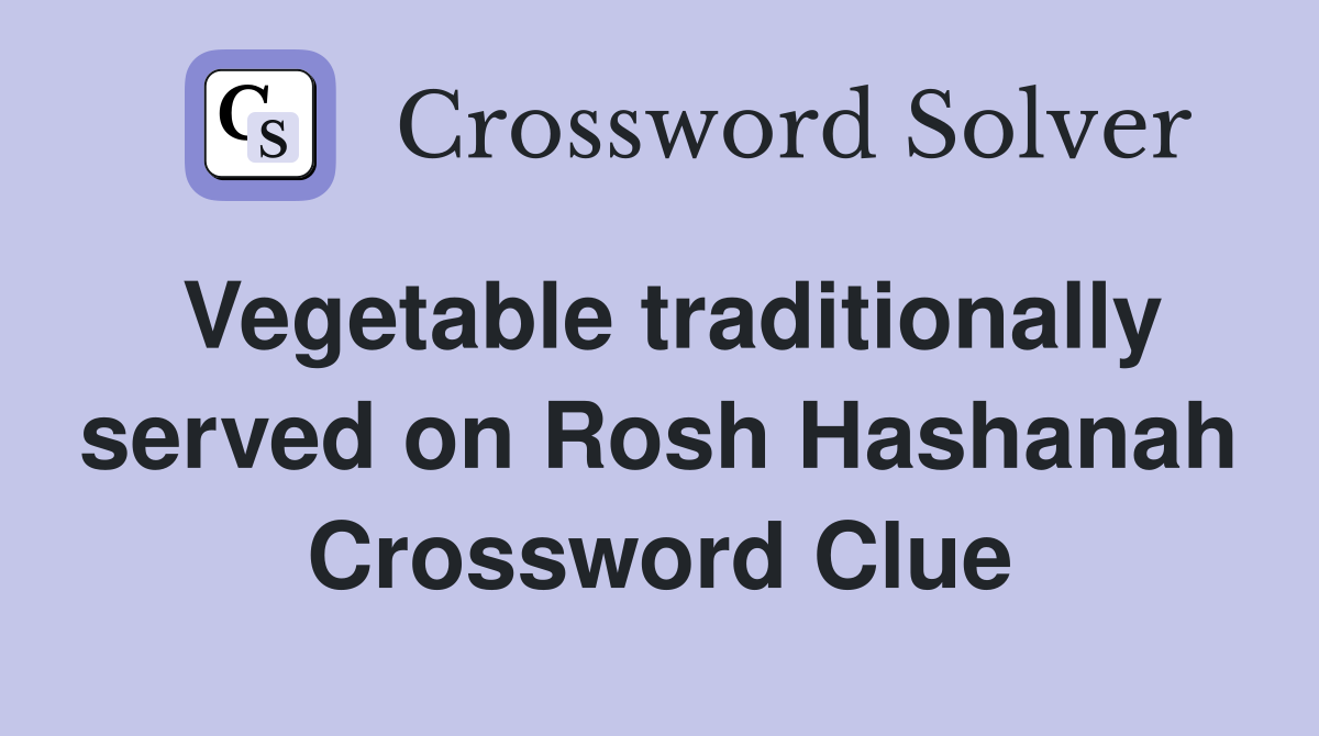 Vegetable traditionally served on Rosh Hashanah Crossword Clue