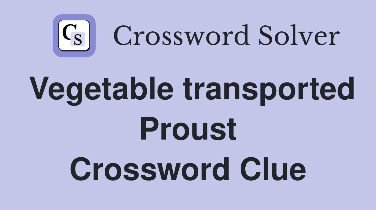 Vegetable transported Proust Crossword Clue