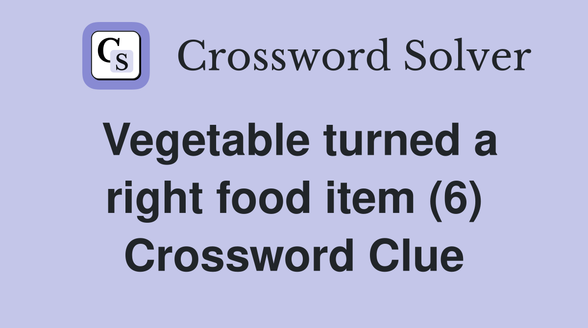 Vegetable turned a right food item (6) Crossword Clue