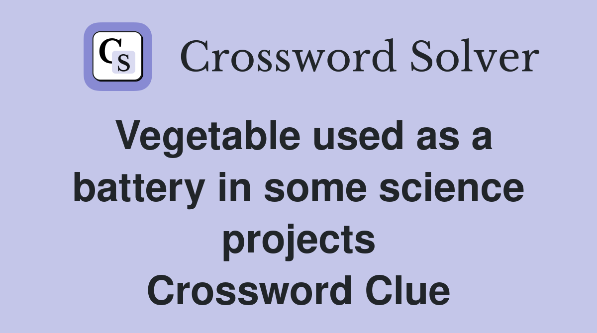 Vegetable used as a battery in some science projects Crossword Clue