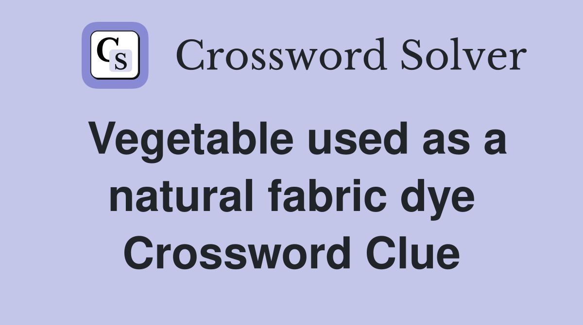 Vegetable used as a natural fabric dye Crossword Clue