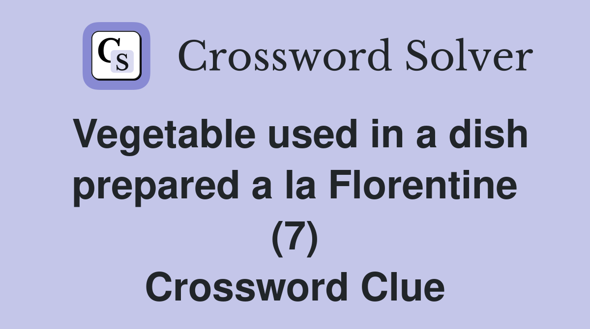 Vegetable used in a dish prepared a la Florentine (7) Crossword Clue