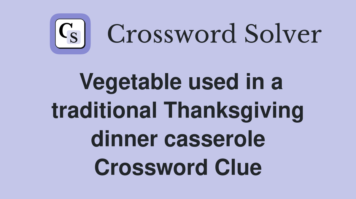 Vegetable used in a traditional Thanksgiving dinner casserole Crossword Clue