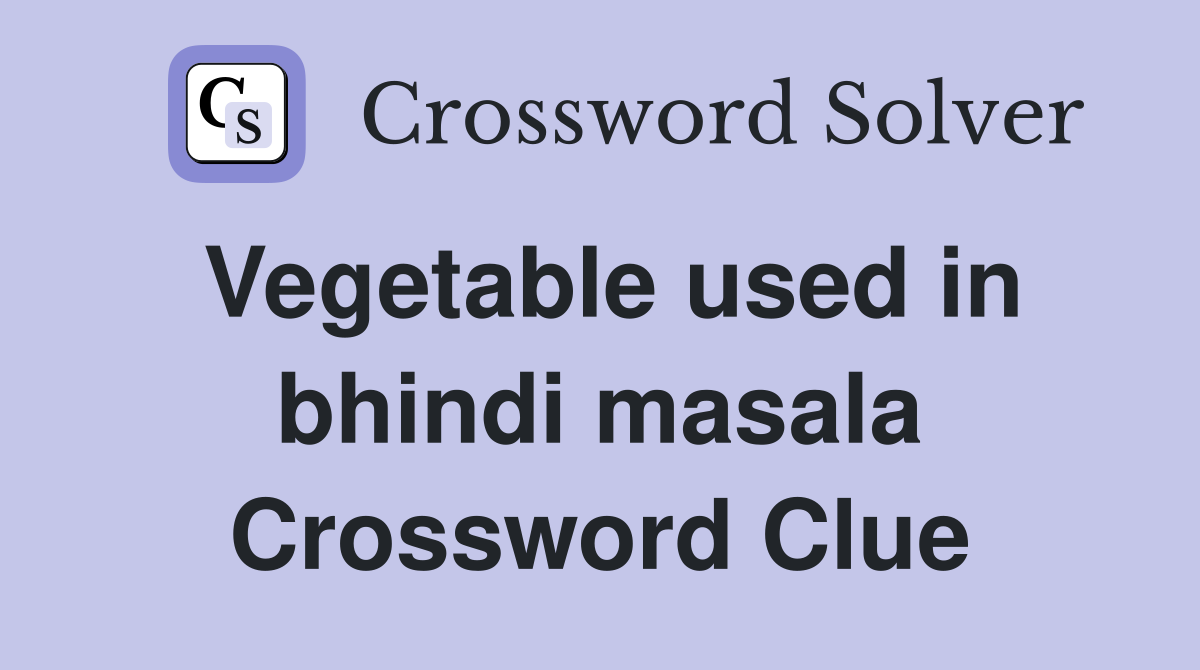 Vegetable used in bhindi masala Crossword Clue