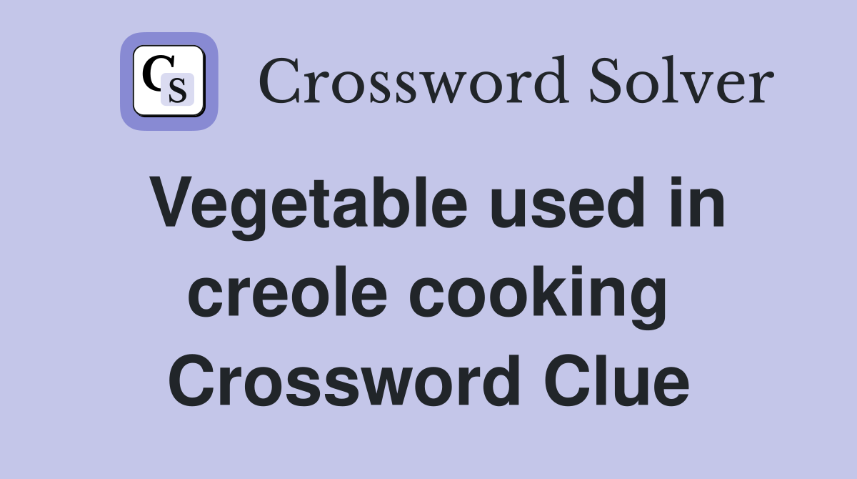 Vegetable used in creole cooking Crossword Clue