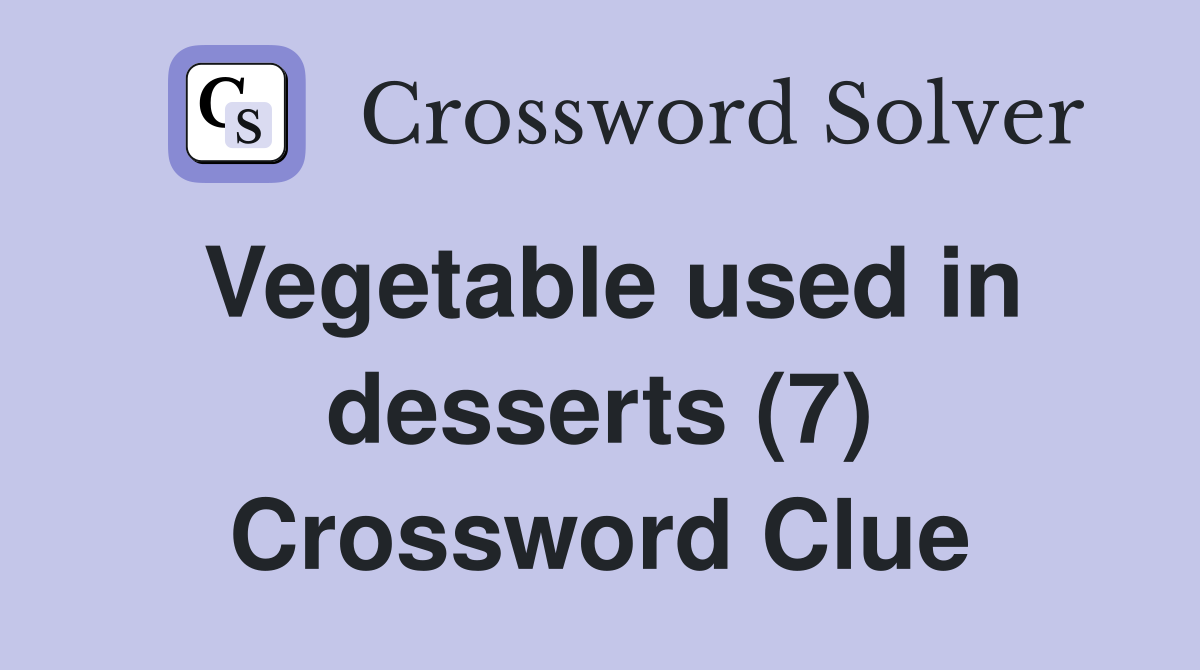 Vegetable used in desserts (7) Crossword Clue