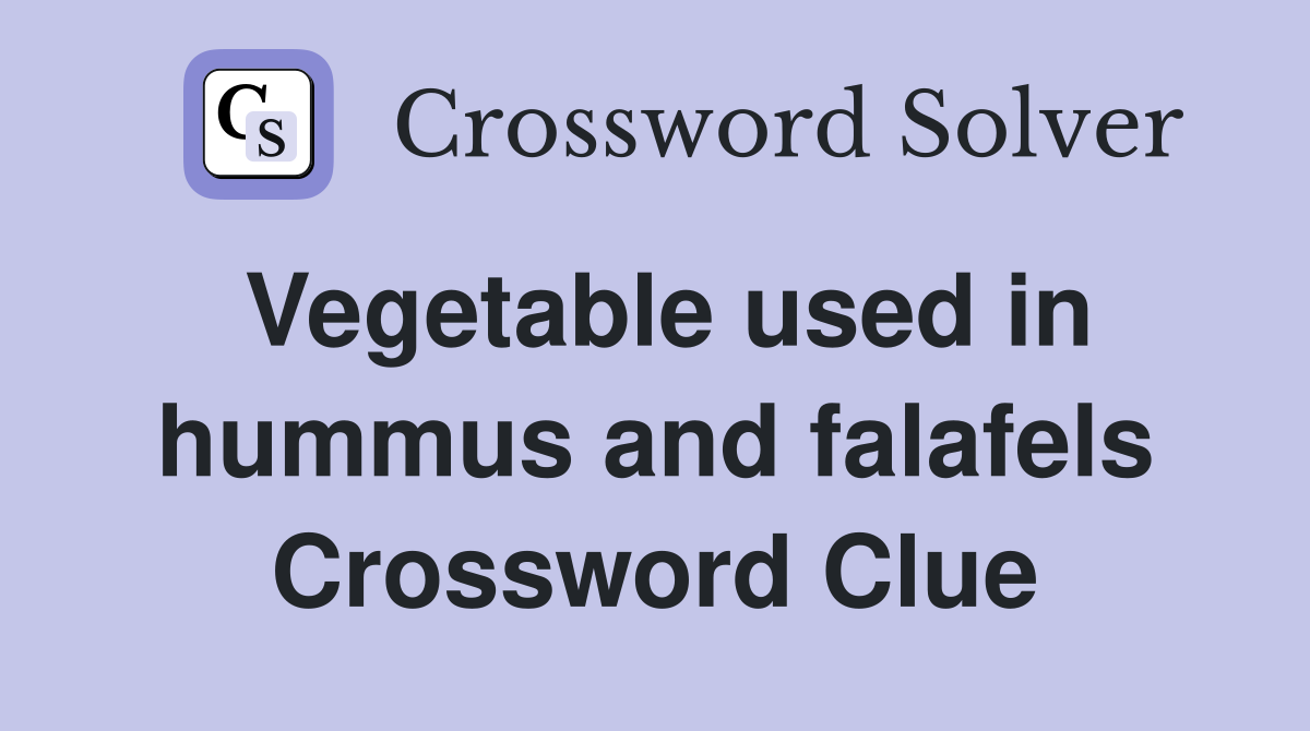 Vegetable used in hummus and falafels Crossword Clue