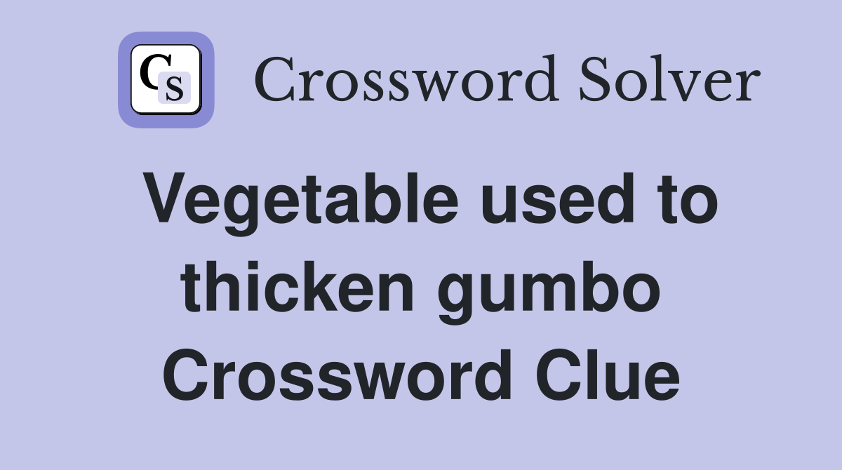 Vegetable used to thicken gumbo Crossword Clue