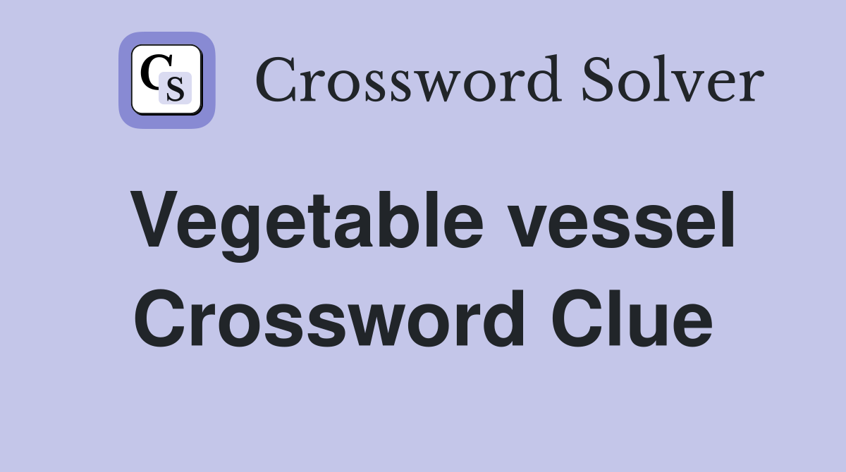 Vegetable vessel Crossword Clue