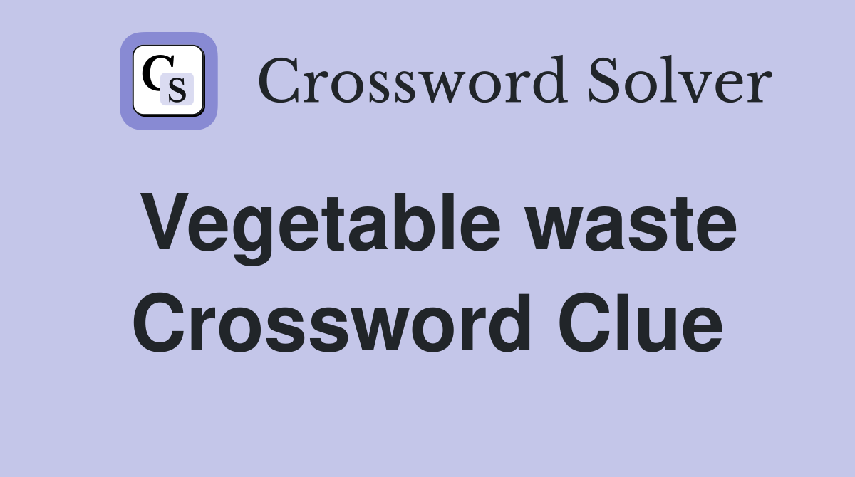 Vegetable waste Crossword Clue