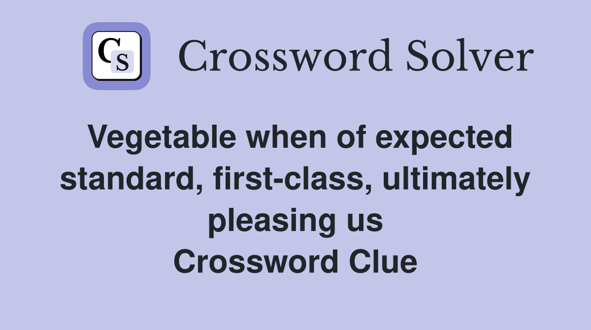 Vegetable when of expected standard, first-class, ultimately pleasing us Crossword Clue