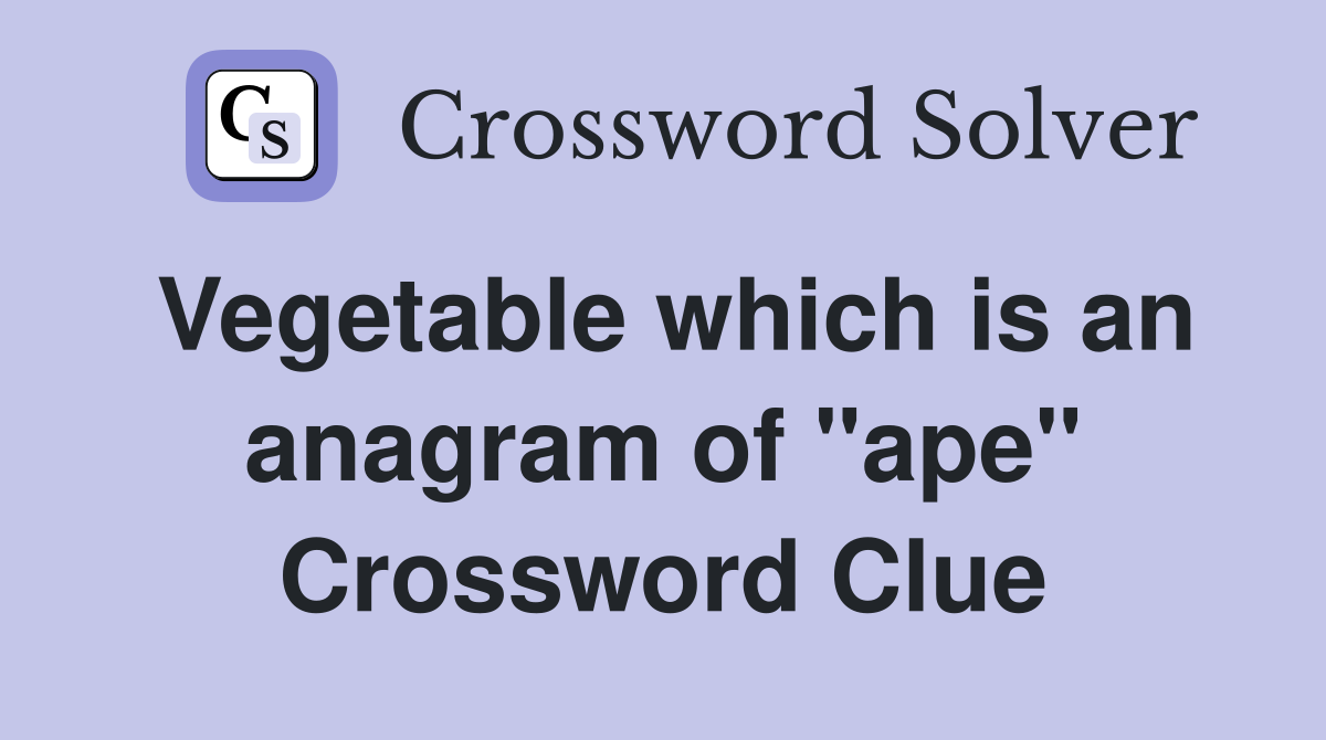 Vegetable which is an anagram of "ape" Crossword Clue