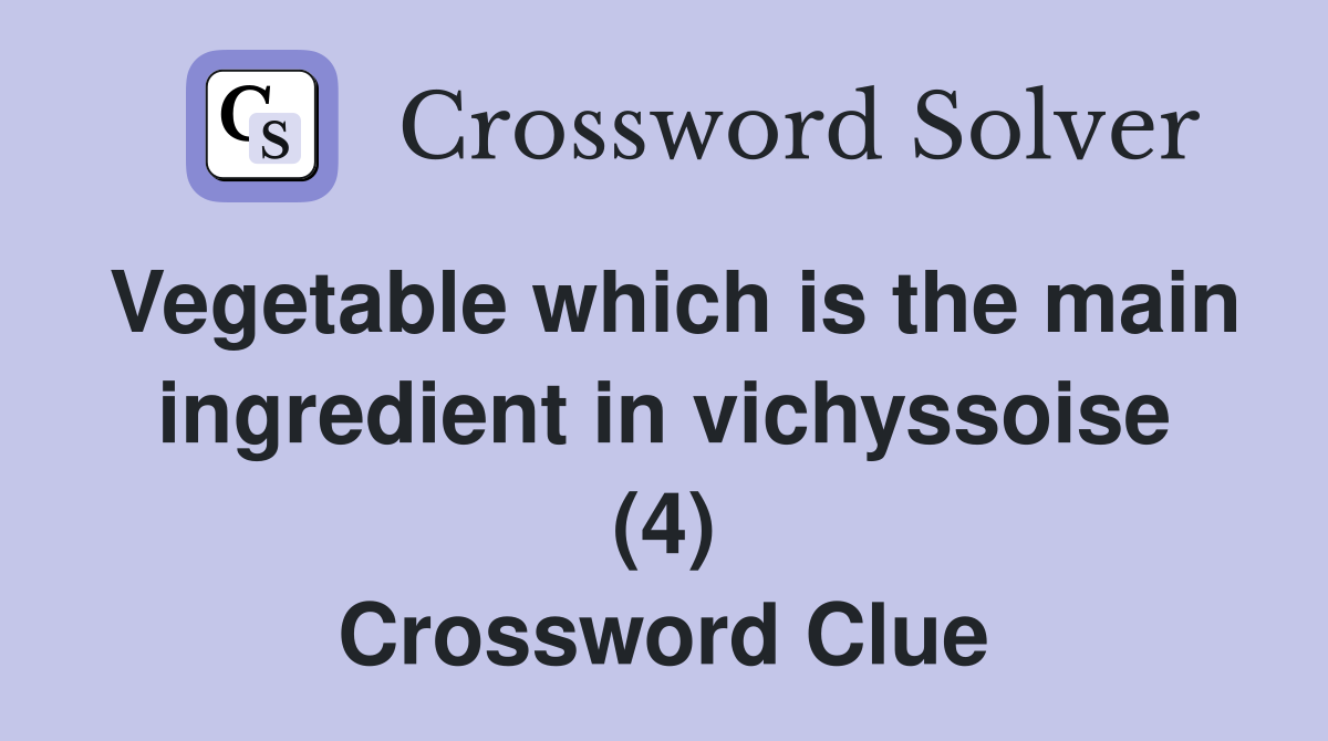 Vegetable which is the main ingredient in vichyssoise (4) Crossword Clue