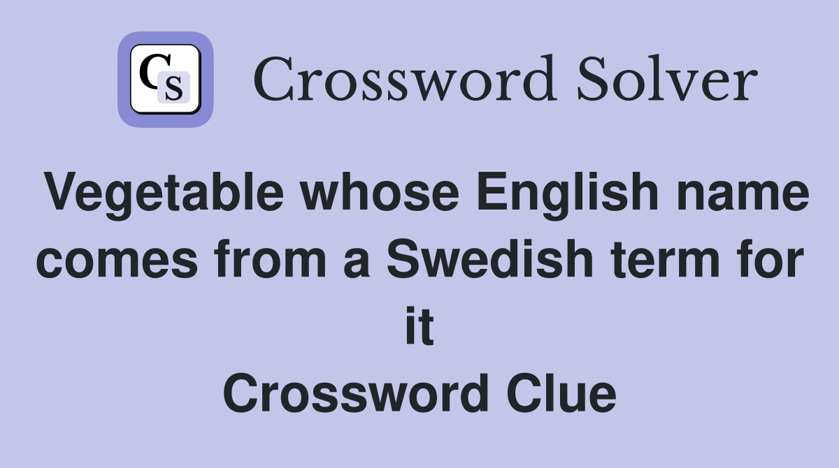 Vegetable whose English name comes from a Swedish term for it Crossword Clue