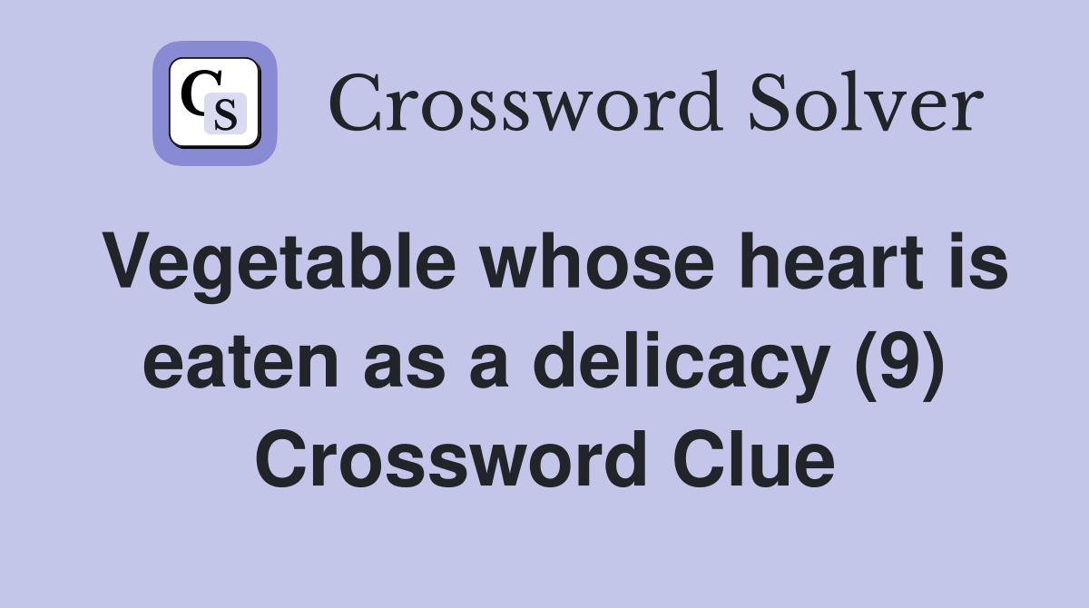 Vegetable whose heart is eaten as a delicacy (9) Crossword Clue