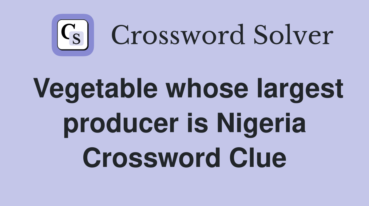 Vegetable whose largest producer is Nigeria Crossword Clue Answers