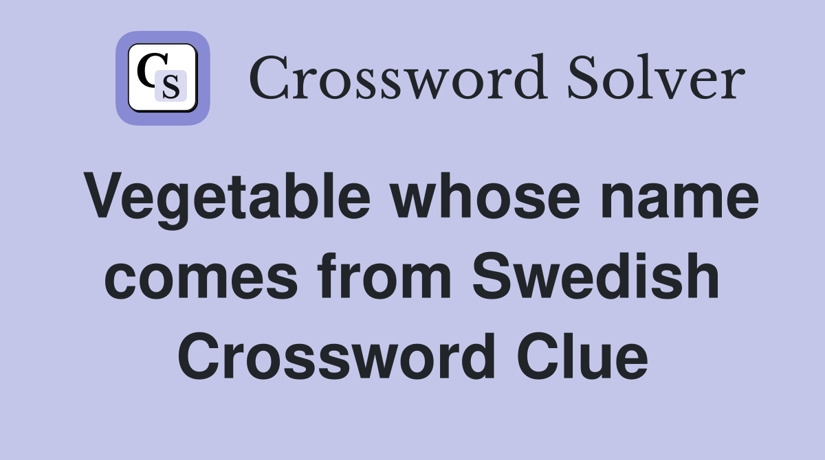 Vegetable whose name comes from Swedish Crossword Clue