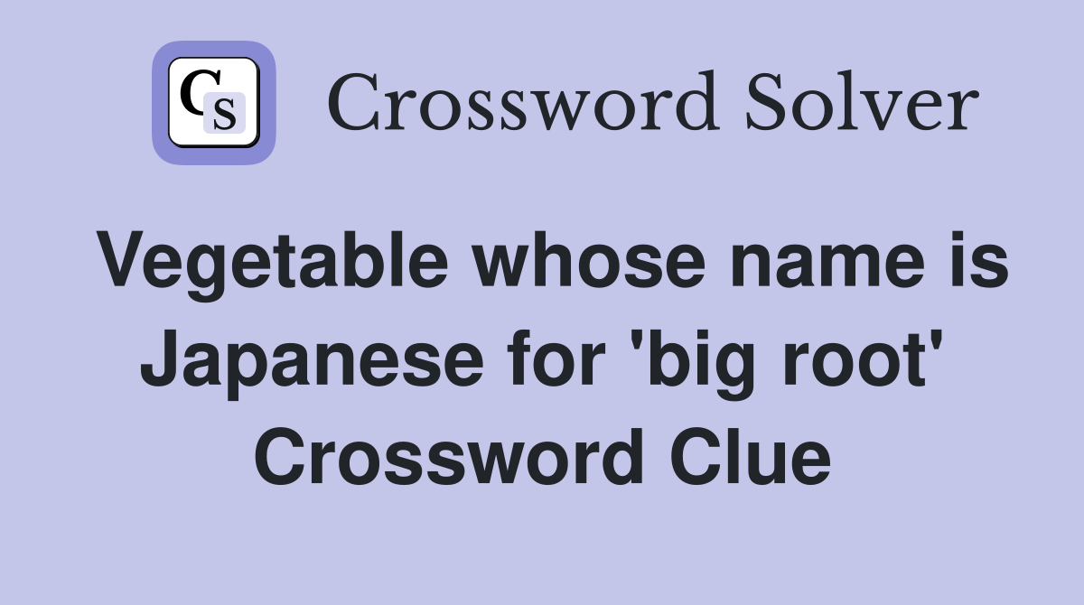Vegetable whose name is Japanese for 'big root' Crossword Clue