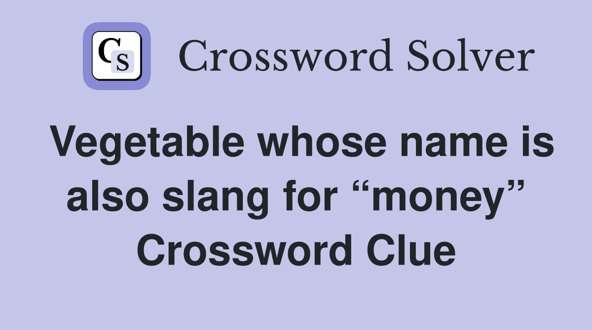 Vegetable whose name is also slang for “money” Crossword Clue