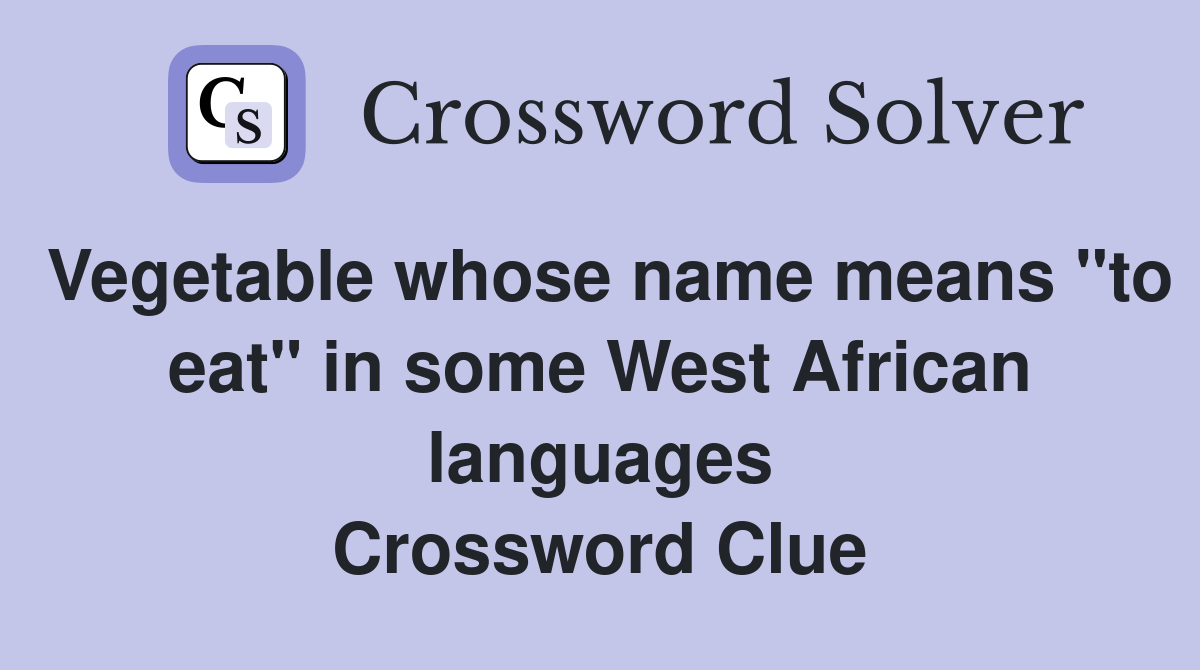 Vegetable whose name means "to eat" in some West African languages Crossword Clue