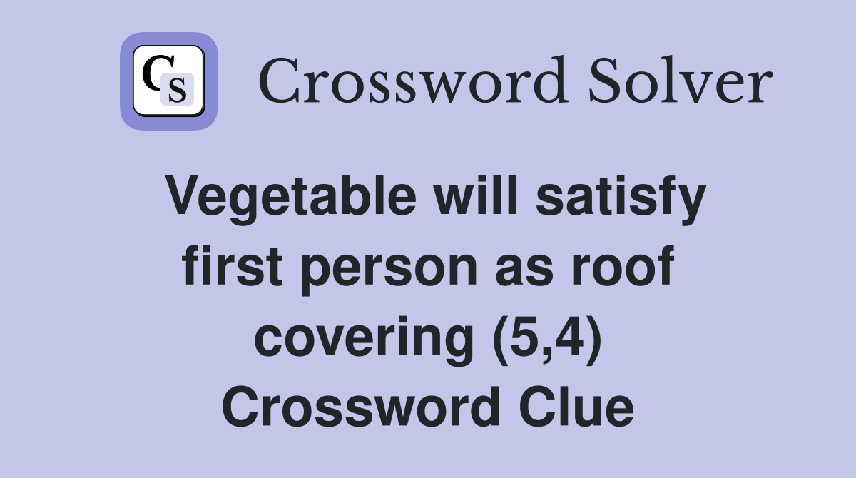 Vegetable will satisfy first person as roof covering (5,4) Crossword Clue