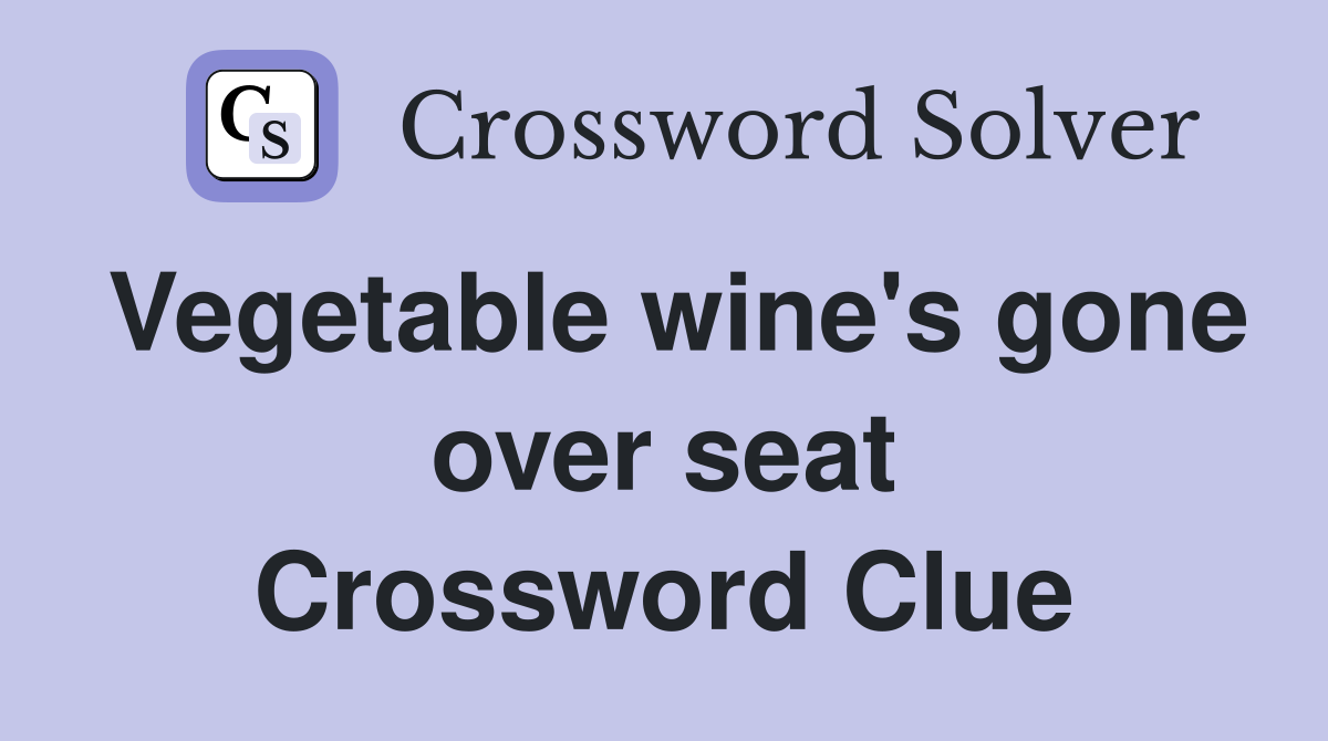 Vegetable wine's gone over seat Crossword Clue