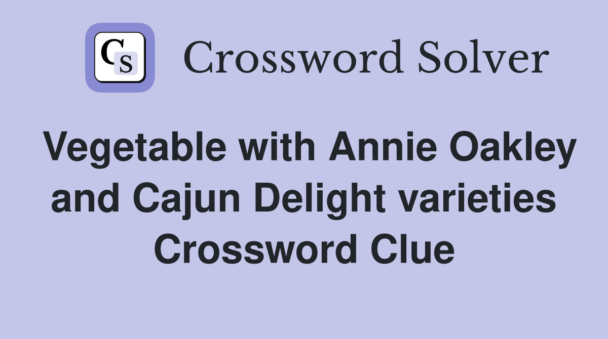 Vegetable with Annie Oakley and Cajun Delight varieties Crossword Clue